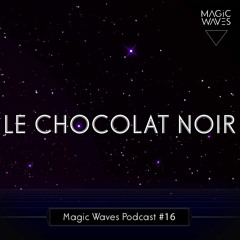 Magic Waves Podcast #16 - Le Chocolat Noir
