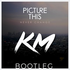Picture This - Never Change (KM Bootleg)