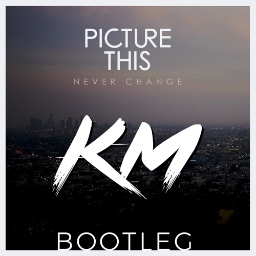 Picture This - Never Change (KM Bootleg)