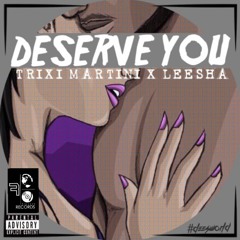 Trixi Martini x Leesha - Deserve You