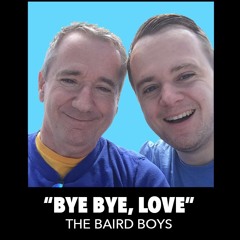 "Bye Bye Love" by The Everly Brothers ft. THE BAIRD BOYS