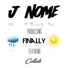 Finally - J Nome Prod. / Ft Collab