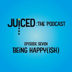 Juiced: The Podcast - Episode 7: Being Happy(ish)