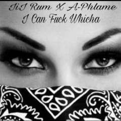 I CAN FUCK WHICHA Lil Rum Ft A-Phlame