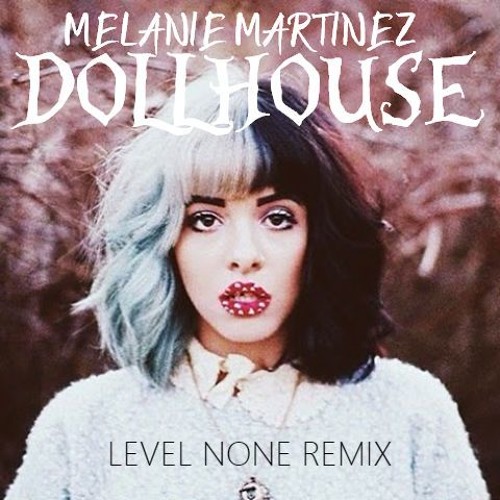 Stream Melanie Martinez Dollhouse (Level None Remix) by Level None