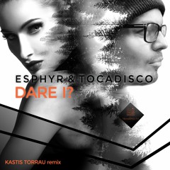 Esphyr & Tocadisco - Dare I (Kastis Torrau Remix)
