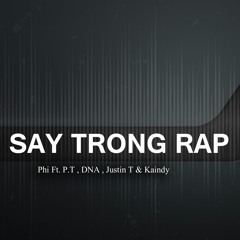 Say Trong Rap - Phi Ft. P.T , DNA , Justin T & Kalindy