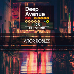 Aitor Robles - Deep Avenue #125 - Guest Mix