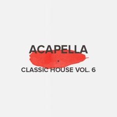 Acapella Classic House Vol. 6 (FREE DOWNLOAD)
