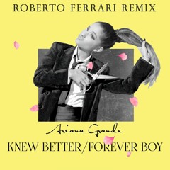 Ariana Grande - Knew Better/Forever Boy (Roberto Ferrari Remix)