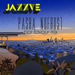 Pasha NoFrost ~ JAZZVE Por Favour Mix