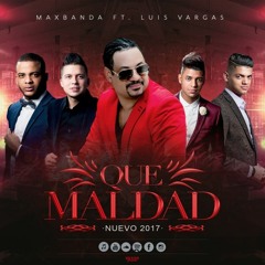 Maxbanda - Que Maldad Ft. Luis Vargas [NEW 2017]