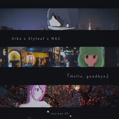 Aika x Slyleaf x NGC - Hello, Goodbye