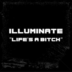 illuminate-lifes a bitch