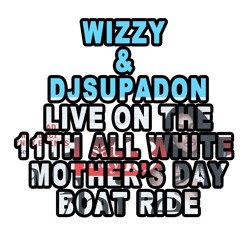 WIZZY & DJ SUPA DON LIVE ON THE 11TH ALL WHITE MOTHER DAY BOAT