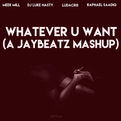 Meek Mill X DJ Luke Nasty X Ludacris X Raphael Saadiq - Whatever U Want (A JAYBeatz Mashup) #HVLM