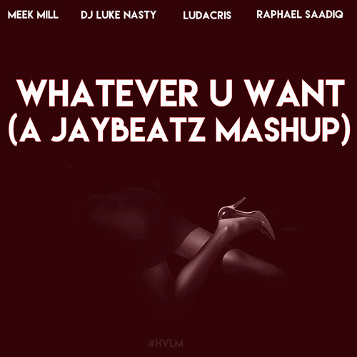 Meek Mill X DJ Luke Nasty X Ludacris X Raphael Saadiq - Whatever U Want (A JAYBeatz Mashup) #HVLM