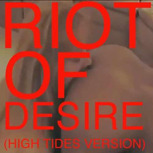 Riots Of Desire (High Tides Version)