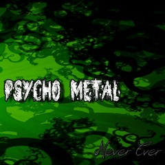 Never Ever By Psycho Metal
