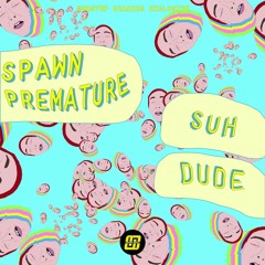 Spawn Premature - Suh Dude [Dubstep Diaries Exclusive]