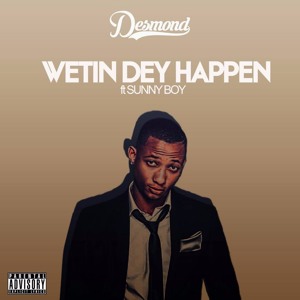 Desmond feat Sunny Boy - Wetin dey happen