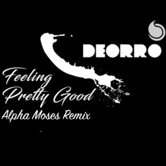 Deorro - Feeling Pretty Good (Alpha Moses Remix)