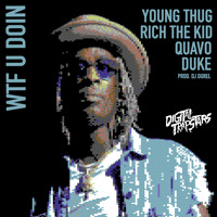 Digital Trapstars - WTF U Doin (Ft. Young Thug, Rich The Kid, Quavo & Duke)