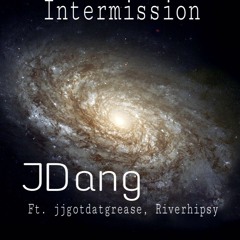 Intermission - JDang Ft. jjgotdatgrease, Riverhipsy