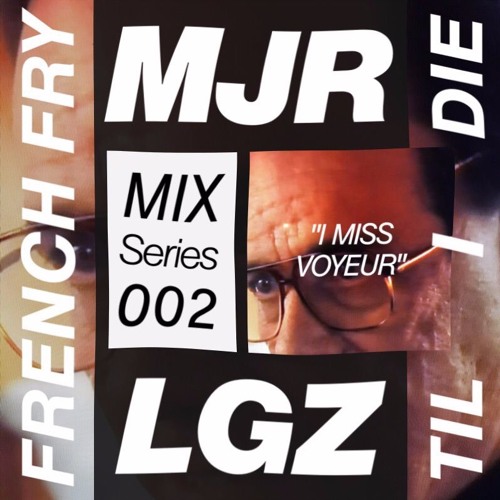 MJRLGZ Mix Series 002: French Fry Til I Die "I Miss Voyeur"