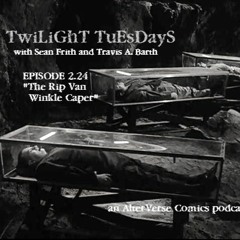 Twilight Tuesdays - Episode 2.24 - The Rip Van Winkle Caper