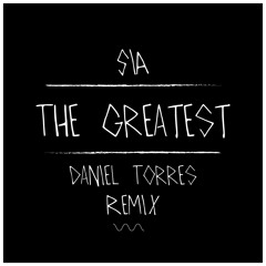 SIA - The Greatest (Daniel Torres Remix)