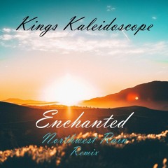 Kings Kaleidoscope - Enchanted (Northwest Rain Remix)