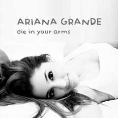 Ariana Grande - Die In Your Arms