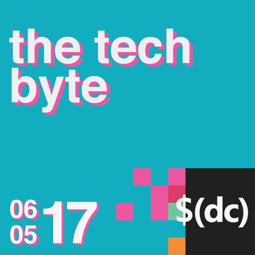 The Tech Byte | 06.05.17