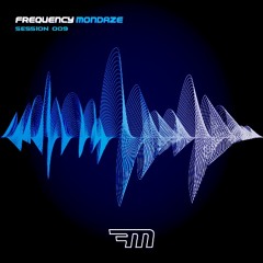 Frequency Mondaze Session 009