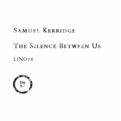 Samuel Kerridge · The Silence Between Us · Downwards LINO76