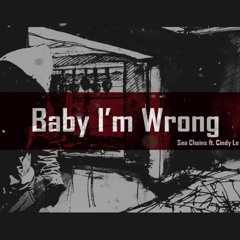 Baby I'm Wrong  - Sea Chains Ft. Cindy Le