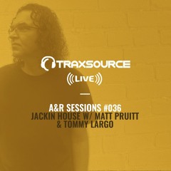 TRAXSOURCE LIVE! A&R Sessions #036 - Jackin House with Matt Pruitt and Tommy Largo
