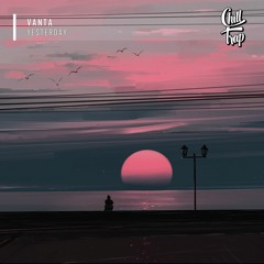 Vanta - Yesterday [Chill Trap Release]