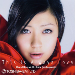 This Is Always Love [Test bootleg track] - Utada Hikaru vs. RL Grime