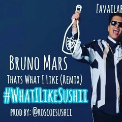 #ThatsWhatILikeSushii Bruno Mars-Thats What I Like (Remix) Prod.by @roscoesushii