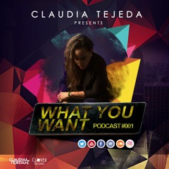CLAUDIA TEJEDA · 'WHAT YOU WANT' PODCAST 001 · 2017