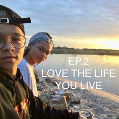 Ep.2 | Love The Life You Live