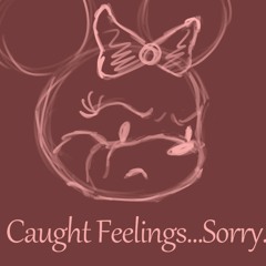 I Caught Feelings...sorry...