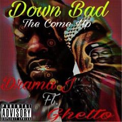 Drama J Ft. Ghetto - Down Bad The Come Up