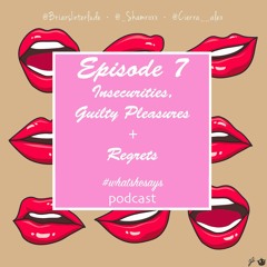 Episode 7: Insecurities, Guilty Pleasures & Regrets