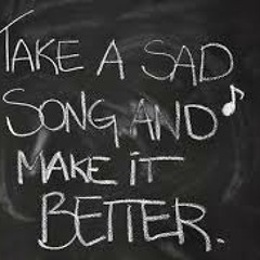 Take a sad song and make it better