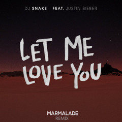 DJ SNAKE & Justin Bieber- Let Me Love You (Marmalade Remix)