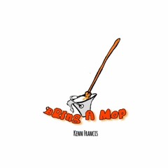 "Bring A Mop" - KennFrancis