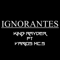 Ignorantes (King Rayder Ft. Varios Mc´s)